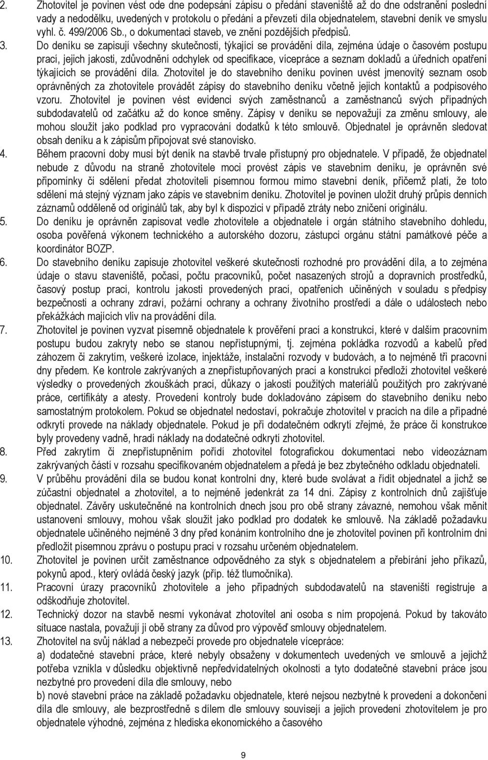 Do deníku se zapisují všechny skutečnosti, týkající se provádění díla, zejména údaje o časovém postupu prací, jejich jakosti, zdůvodnění odchylek od specifikace, vícepráce a seznam dokladů a úředních