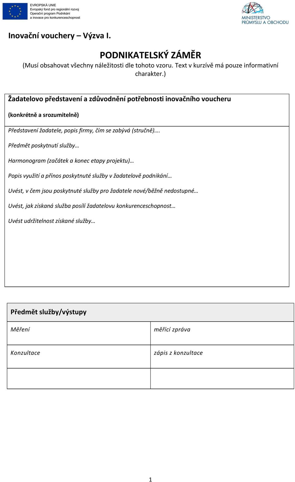 Předmět poskytnutí služby Harmonogram (začátek a konec etapy projektu) Popis využití a přínos poskytnuté služby v žadatelově podnikání Uvést, v čem jsou poskytnuté služby