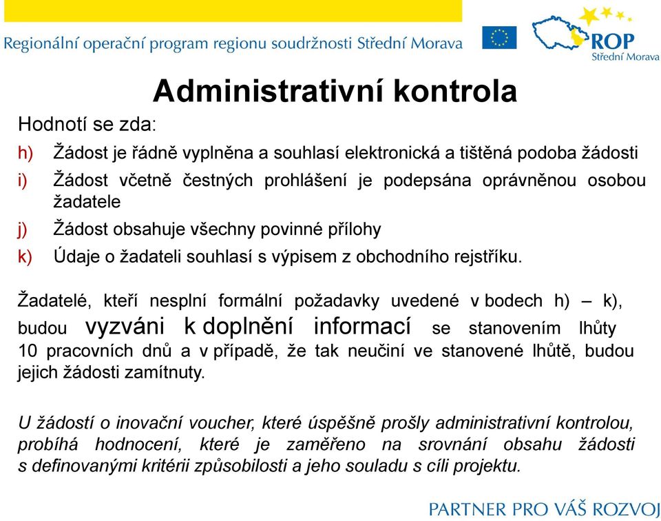 Žadatelé, kteří nesplní formální požadavky uvedené v bodech h) k), budou vyzváni k doplnění informací se stanovením lhůty 10 pracovních dnů a v případě, že tak neučiní ve stanovené