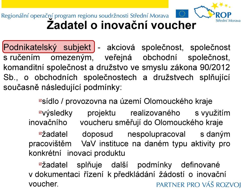 , o obchodních společnostech a družstvech splňující současně následující podmínky: sídlo / provozovna na území Olomouckého kraje výsledky projektu