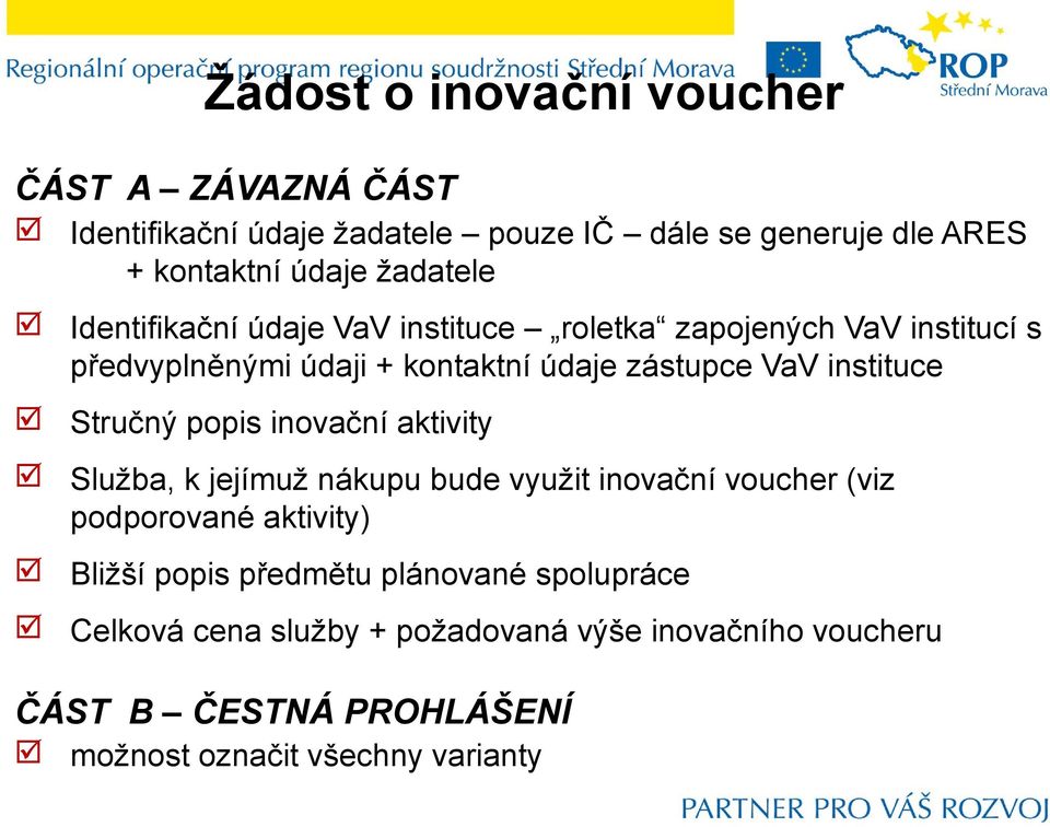 instituce Stručný popis inovační aktivity Služba, k jejímuž nákupu bude využit inovační voucher (viz podporované aktivity) Bližší