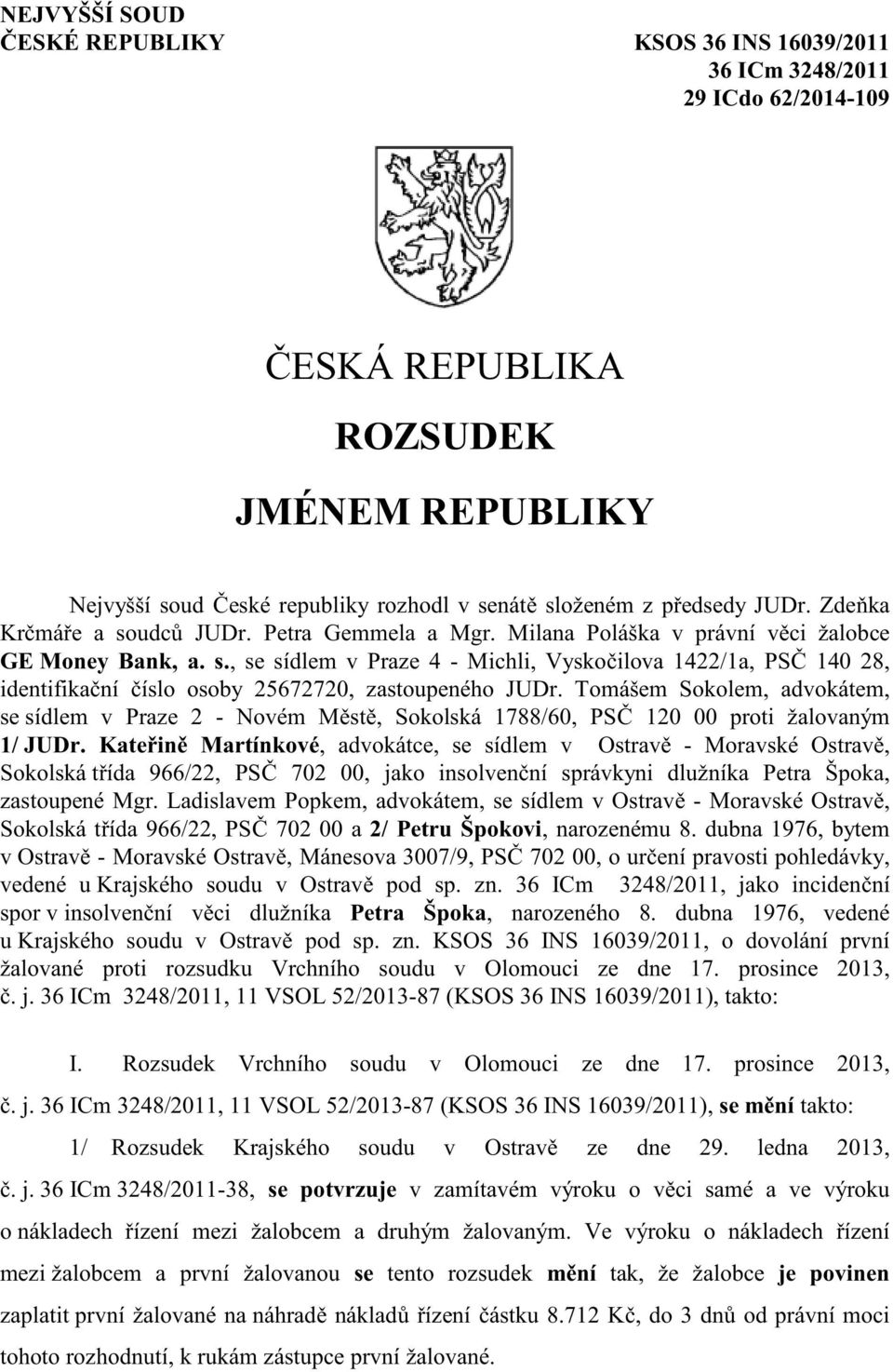 Tomášem Sokolem, advokátem, se sídlem v Praze 2 - Novém M st, Sokolská 1788/60, PS 120 00 proti žalovaným 1/ JUDr.
