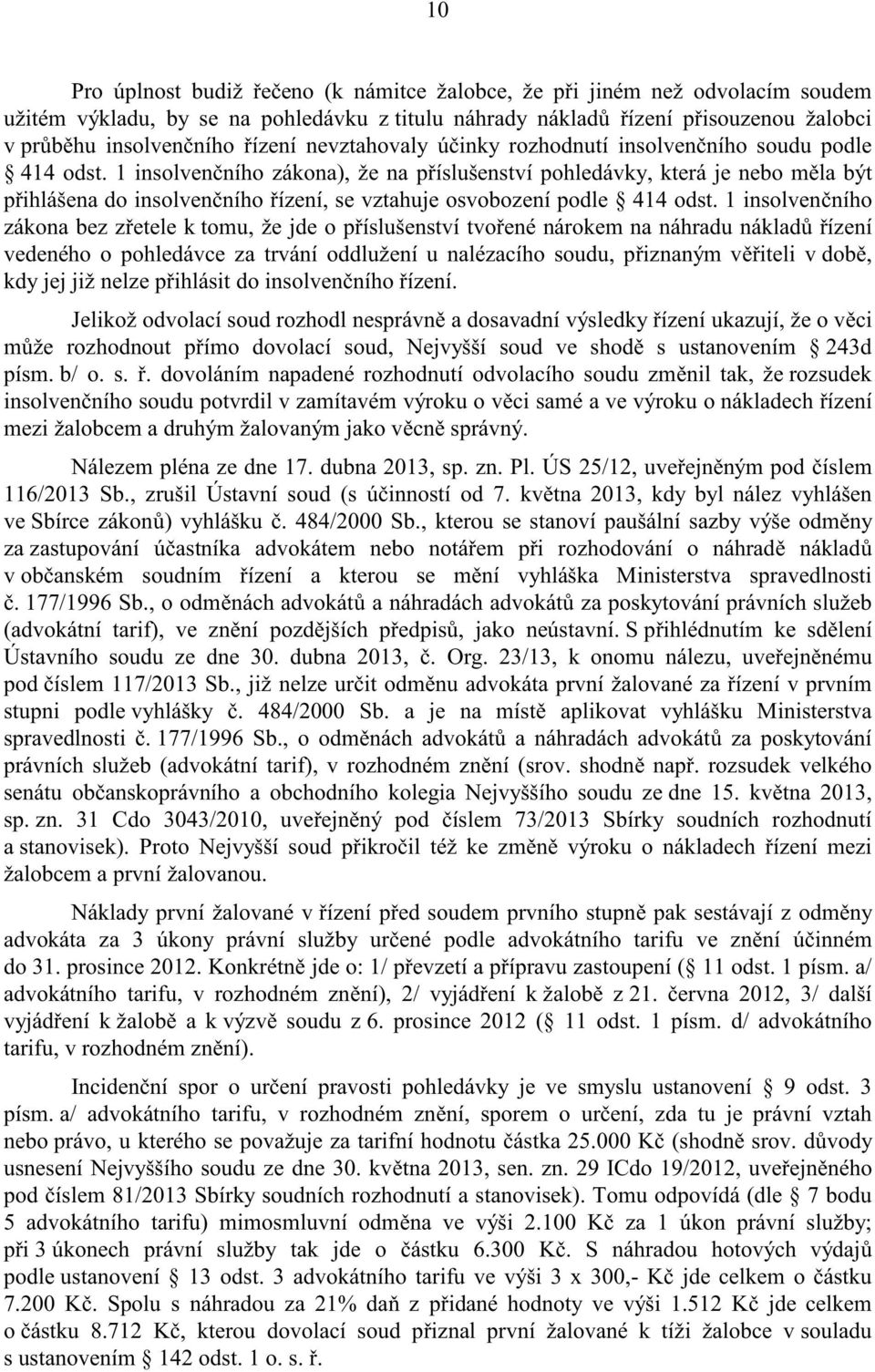 1 insolven ního zákona), že na p íslušenství pohledávky, která je nebo m la být p ihlášena do insolven ního ízení, se vztahuje osvobození podle 414 odst.