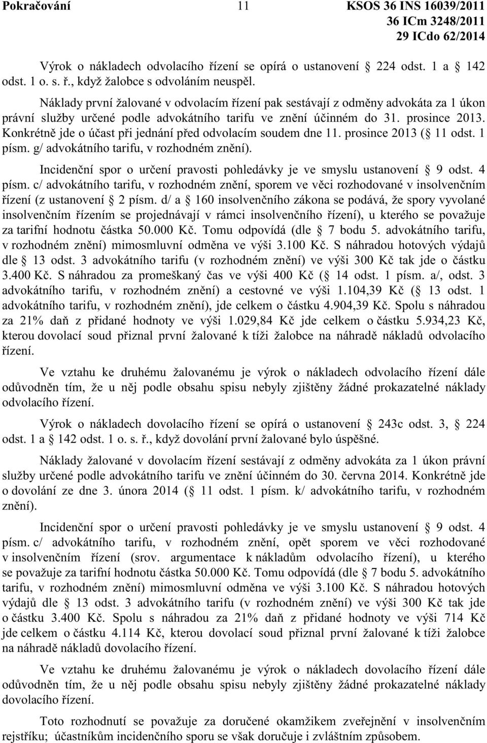 Konkrétn jde o ú ast p i jednání p ed odvolacím soudem dne 11. prosince 2013 ( 11 odst. 1 písm. g/ advokátního tarifu, v rozhodném zn ní).