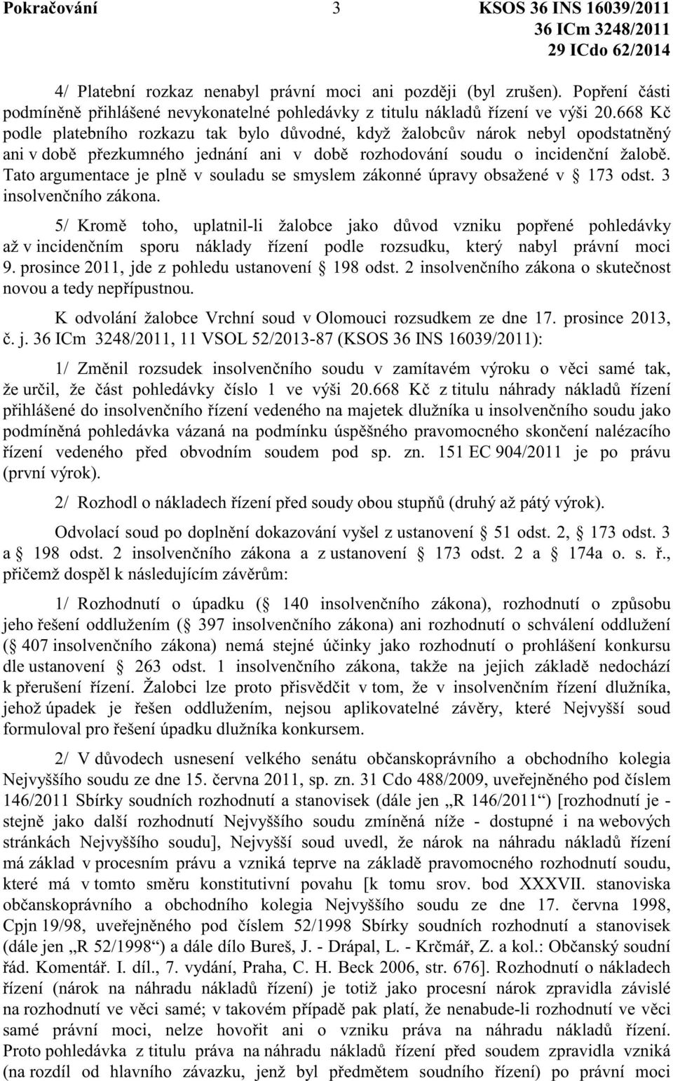 668 K podle platebního rozkazu tak bylo d vodné, když žalobc v nárok nebyl opodstatn ný ani v dob p ezkumného jednání ani v dob rozhodování soudu o inciden ní žalob.