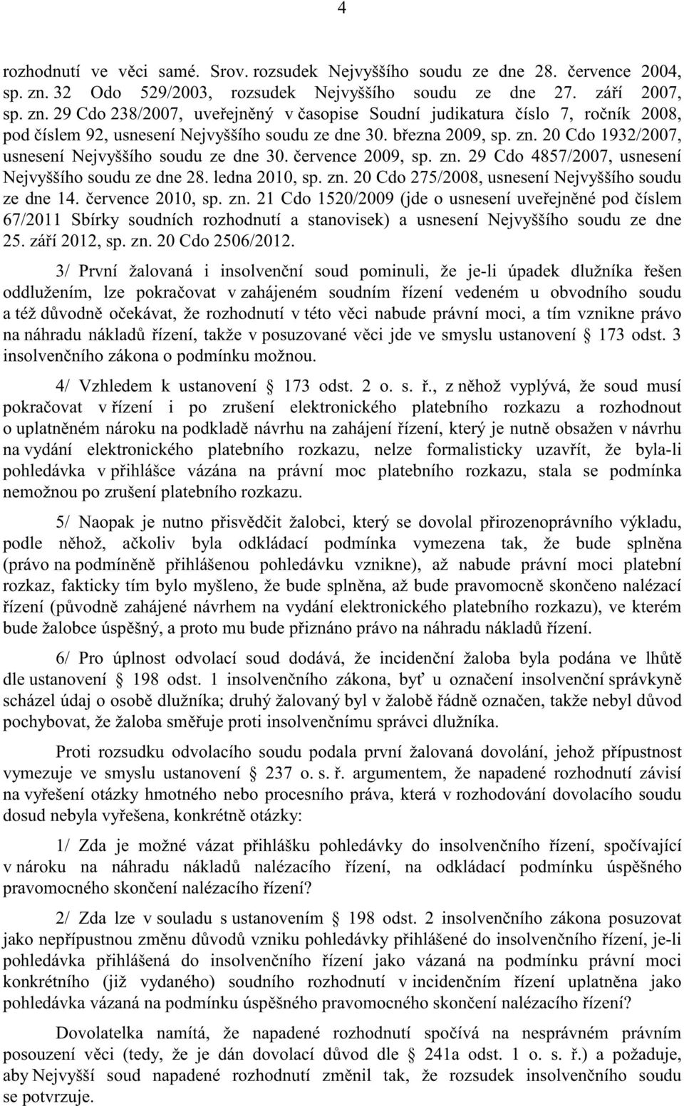 b ezna 2009, sp. zn. 20 Cdo 1932/2007, usnesení Nejvyššího soudu ze dne 30. ervence 2009, sp. zn. 29 Cdo 4857/2007, usnesení Nejvyššího soudu ze dne 28. ledna 2010, sp. zn. 20 Cdo 275/2008, usnesení Nejvyššího soudu ze dne 14.