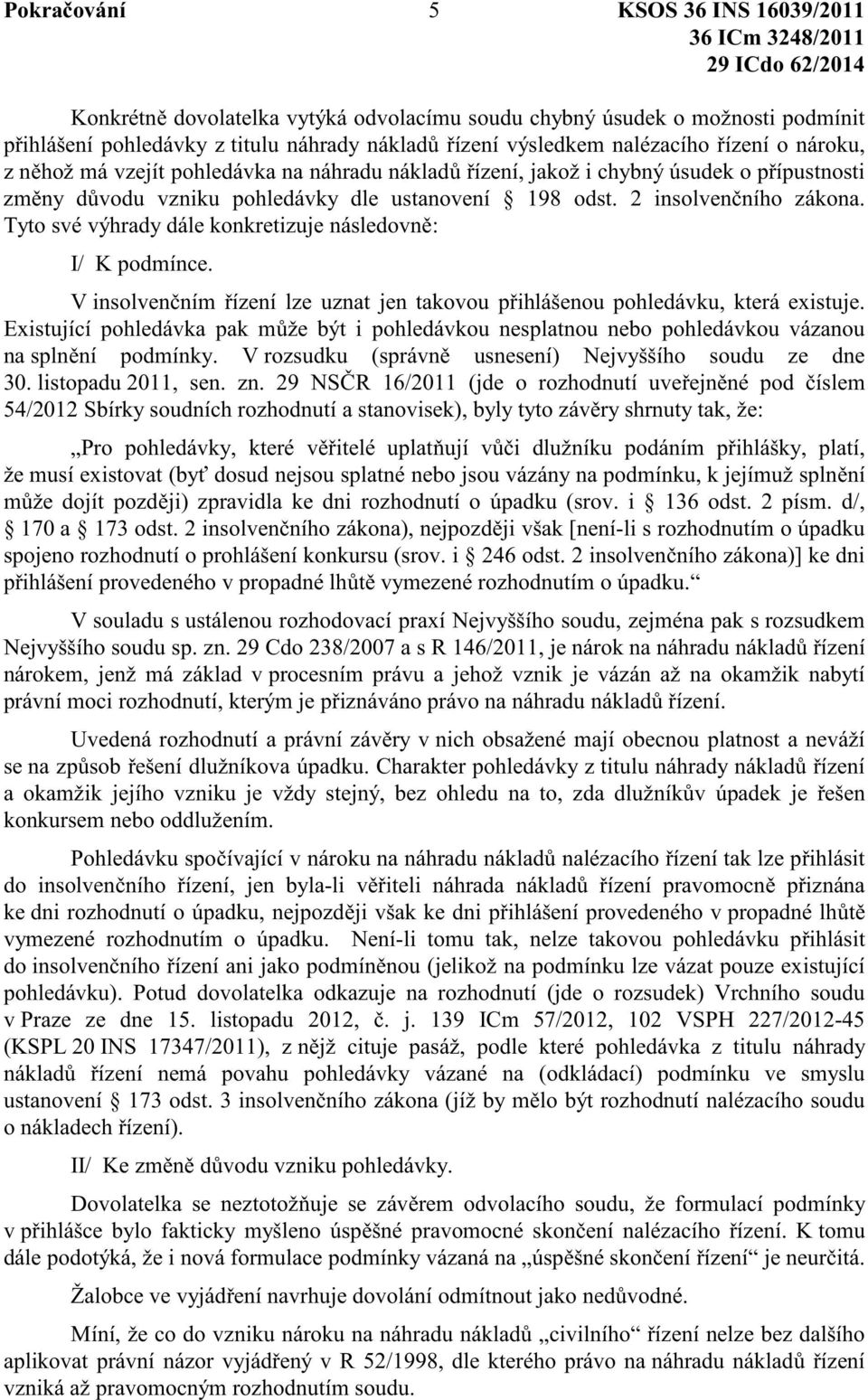 2 insolven ního zákona. Tyto své výhrady dále konkretizuje následovn : I/ K podmínce. V insolven ním ízení lze uznat jen takovou p ihlášenou pohledávku, která existuje.