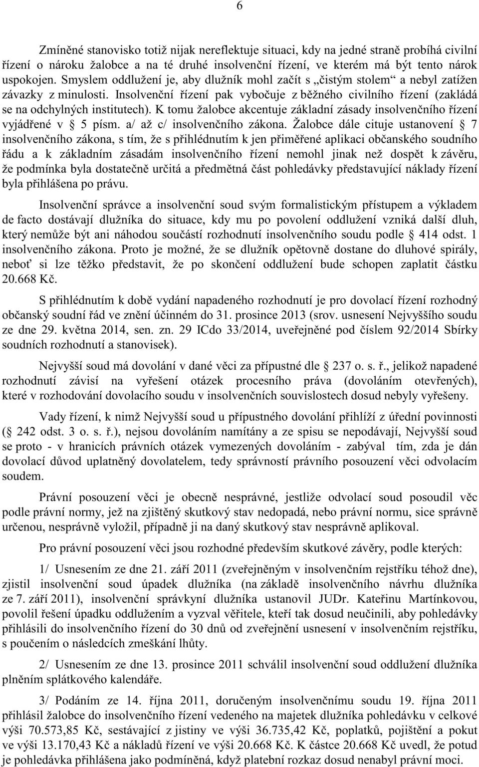 K tomu žalobce akcentuje základní zásady insolven ního ízení vyjád ené v 5 písm. a/ až c/ insolven ního zákona.