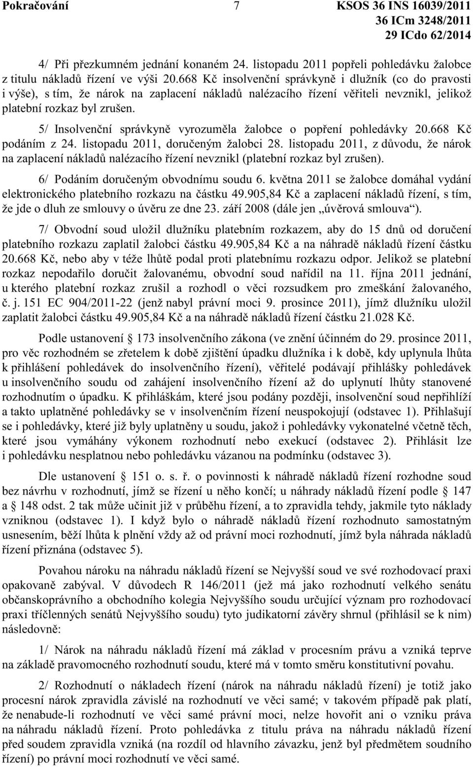 5/ Insolven ní správkyn vyrozum la žalobce o pop ení pohledávky 20.668 K podáním z 24. listopadu 2011, doru eným žalobci 28.