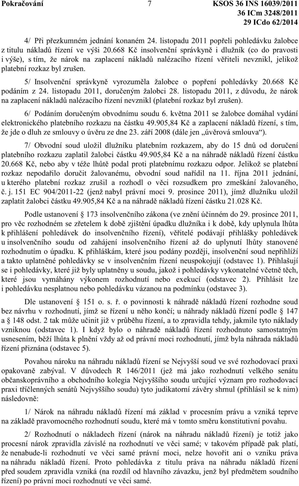 5/ Insolven ní správkyn vyrozum la žalobce o pop ení pohledávky 20.668 K podáním z 24. listopadu 2011, doru eným žalobci 28.