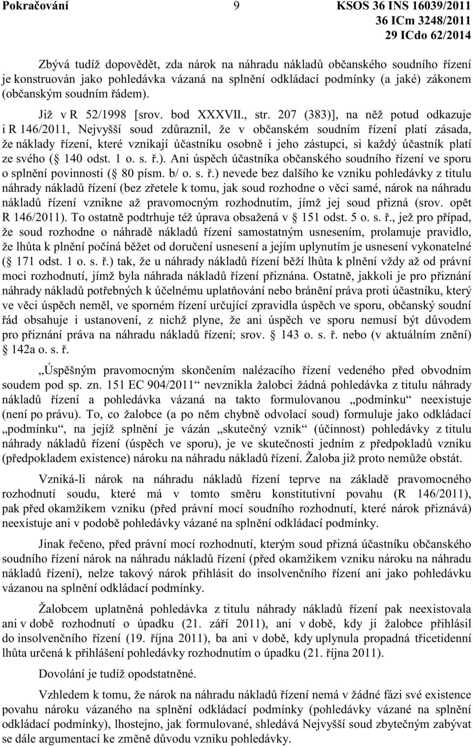 207 (383)], na n ž potud odkazuje i R 146/2011, Nejvyšší soud zd raznil, že v ob anském soudním ízení platí zásada, že náklady ízení, které vznikají ú astníku osobn i jeho zástupci, si každý ú astník