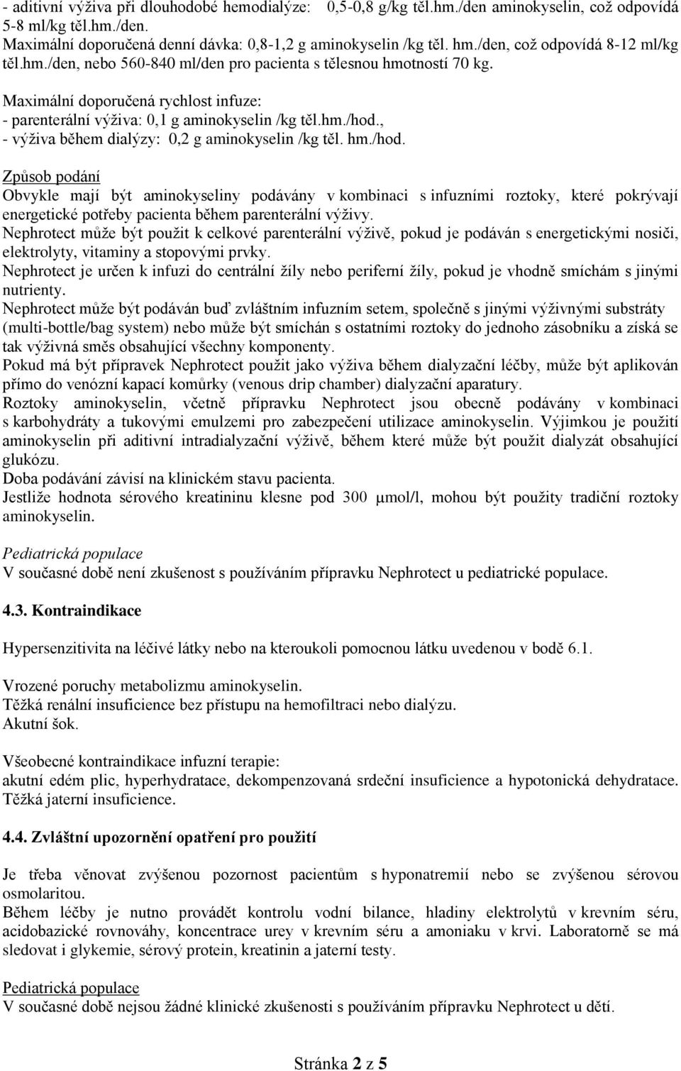 , - výživa během dialýzy: 0,2 g aminokyselin /kg těl. hm./hod.