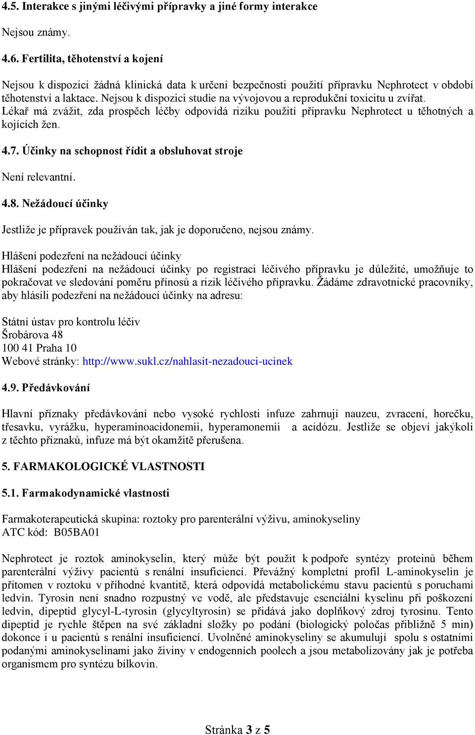 Nejsou k dispozici studie na vývojovou a reprodukční toxicitu u zvířat. Lékař má zvážit, zda prospěch léčby odpovídá riziku použití přípravku Nephrotect u těhotných a kojících žen. 4.7.