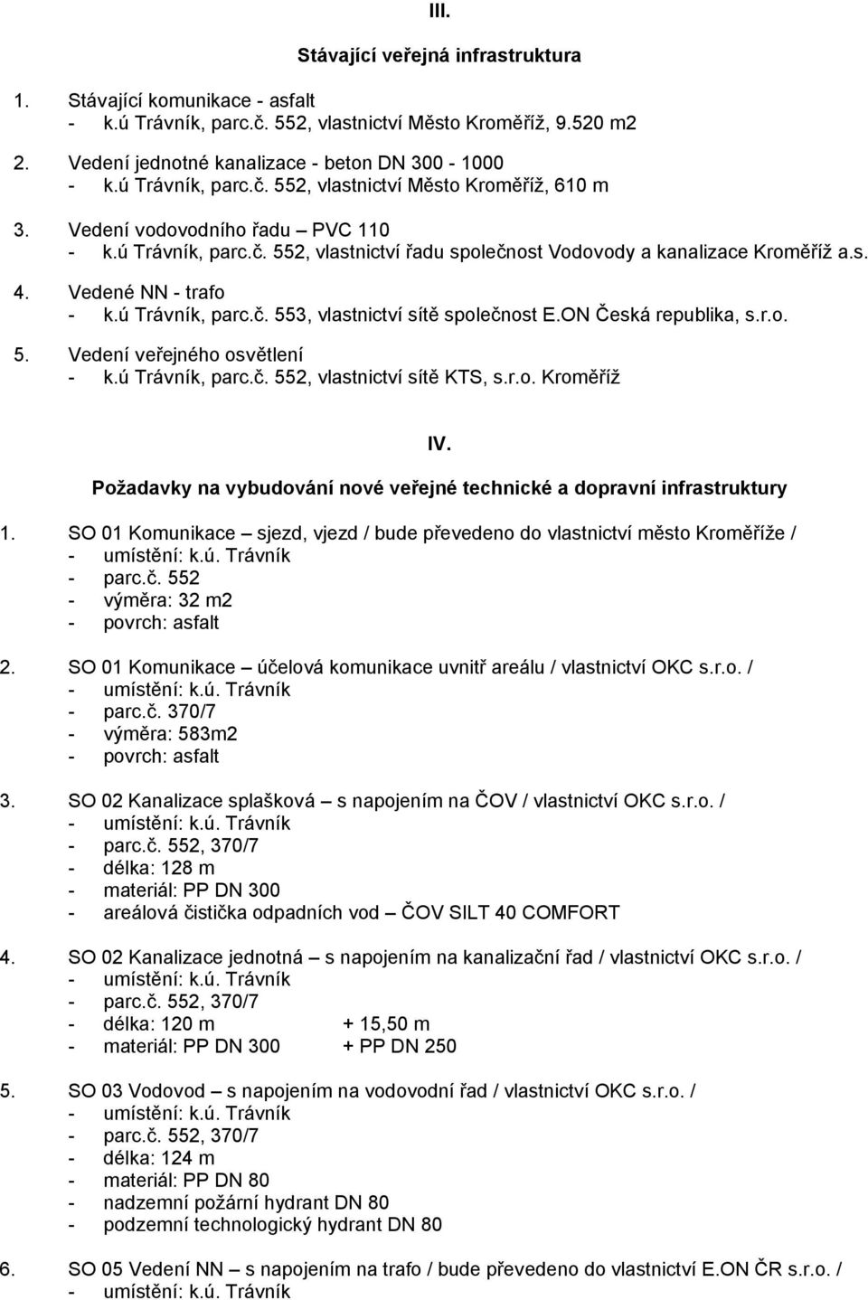 Vedené NN - trafo - k.ú Trávník, parc.č. 553, vlastnictví sítě společnost E.ON Česká republika, s.r.o. 5. Vedení veřejného osvětlení - k.ú Trávník, parc.č. 552, vlastnictví sítě KTS, s.r.o. Kroměříž IV.
