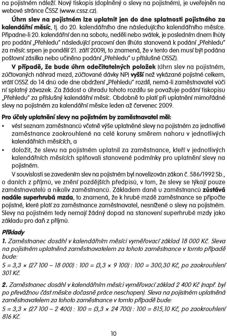 kalendářní den na sobotu, neděli nebo svátek, je posledním dnem lhůty pro podání Přehledu následující pracovní den (lhůta stanovená k podání Přehledu za měsíc srpen je pondělí 21.