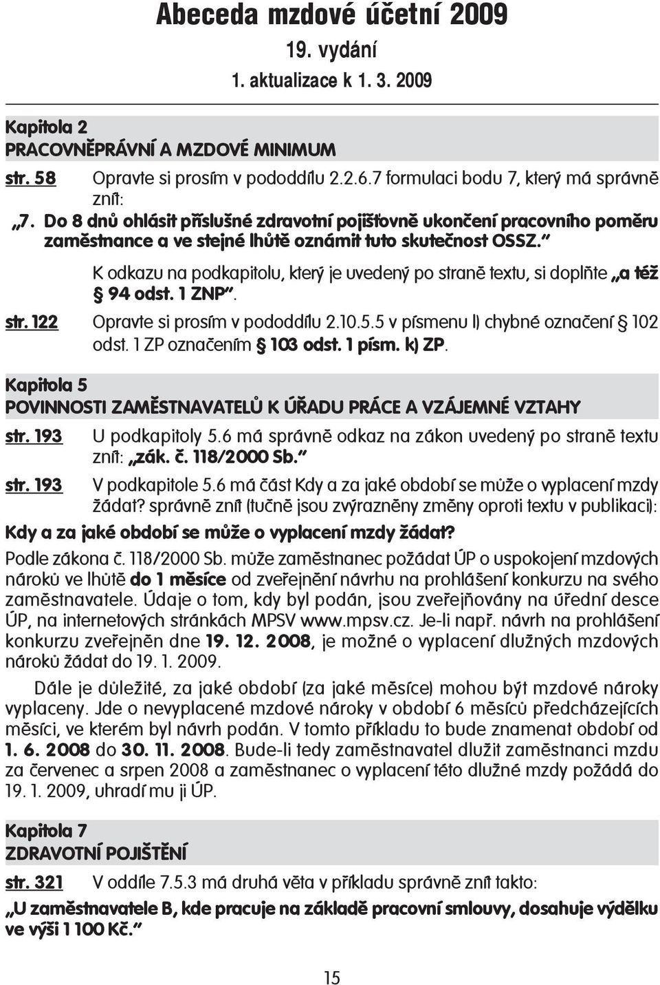 K odkazu na podkapitolu, který je uvedený po straně textu, si doplňte a též 94 odst. 1 ZNP. str. 122 Opravte si prosím v pododdílu 2.10.5.5 v písmenu l) chybné označení 102 odst.