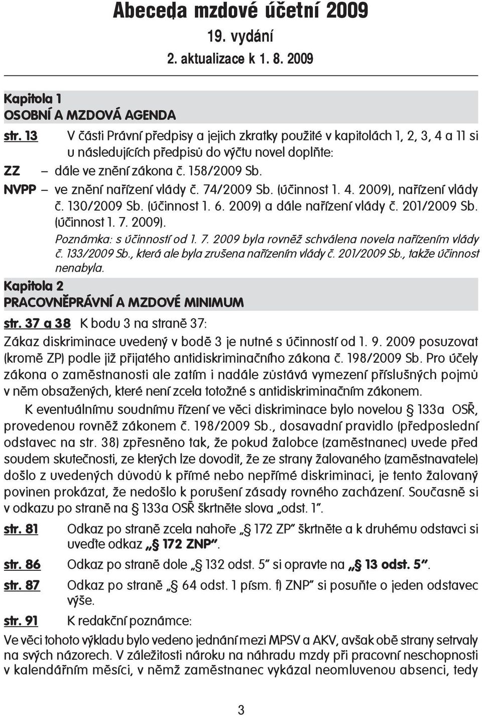 NVPP ve znění nařízení vlády č. 74/2009 Sb. (účinnost 1. 4. 2009), nařízení vlády č. 130/2009 Sb. (účinnost 1. 6. 2009) a dále nařízení vlády č. 201/2009 Sb. (účinnost 1. 7. 2009). Poznámka: s účinností od 1.