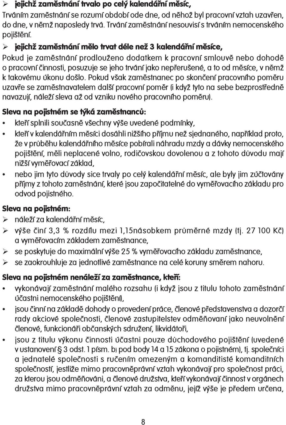 jejichž zaměstnání mělo trvat déle než 3 kalendářní měsíce, Pokud je zaměstnání prodlouženo dodatkem k pracovní smlouvě nebo dohodě o pracovní činnosti, posuzuje se jeho trvání jako nepřerušené, a to