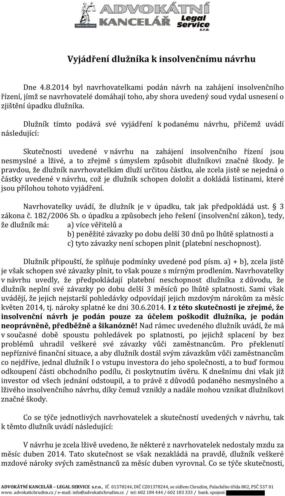 Dlužník tímto podává své vyjádření k podanému návrhu, přičemž uvádí následující: Skutečnosti uvedené v návrhu na zahájení insolvenčního řízení jsou nesmyslné a lživé, a to zřejmě s úmyslem způsobit