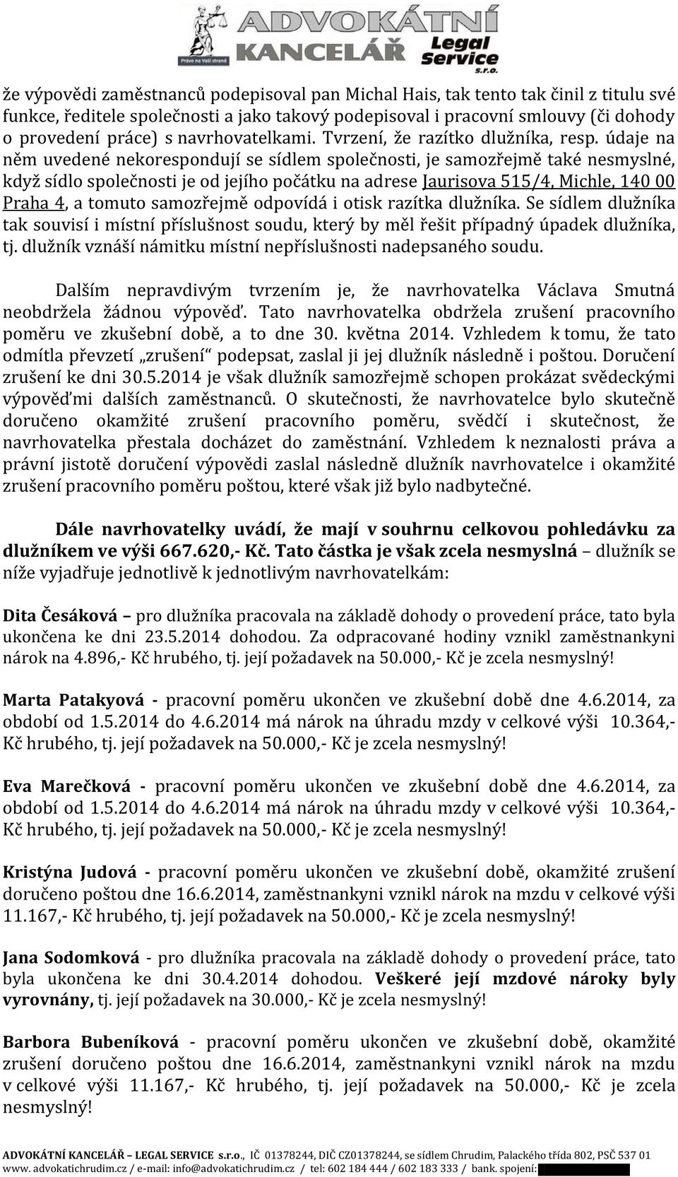 údaje na něm uvedené nekorespondují se sídlem společnosti, je samozřejmě také nesmyslné, když sídlo společnosti je od jejího počátku na adrese Jaurisova 515/4, Michle, 140 00 Praha 4, a tomuto