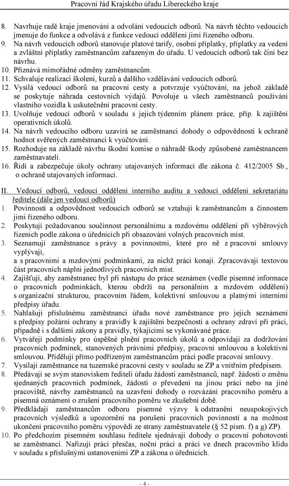 Přiznává mimořádné odměny zaměstnancům. 11. Schvaluje realizaci školení, kurzů a dalšího vzdělávání vedoucích odborů. 12.