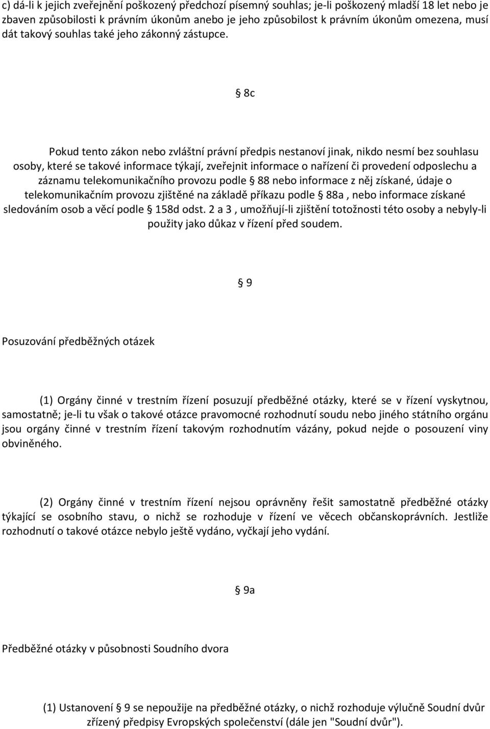 8c Pokud tento zákon nebo zvláštní právní předpis nestanoví jinak, nikdo nesmí bez souhlasu osoby, které se takové informace týkají, zveřejnit informace o nařízení či provedení odposlechu a záznamu