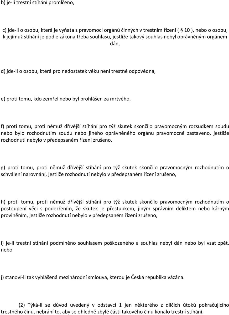 dřívější stíhání pro týž skutek skončilo pravomocným rozsudkem soudu nebo bylo rozhodnutím soudu nebo jiného oprávněného orgánu pravomocně zastaveno, jestliže rozhodnutí nebylo v předepsaném řízení