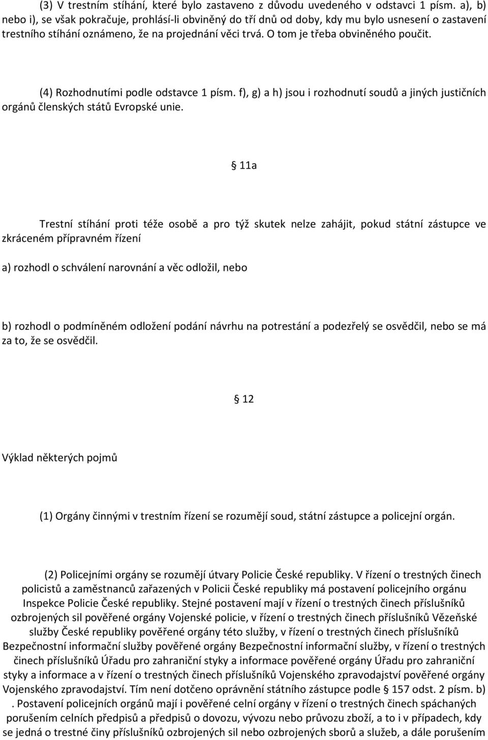 (4) Rozhodnutími podle odstavce 1 písm. f), g) a h) jsou i rozhodnutí soudů a jiných justičních orgánů členských států Evropské unie.