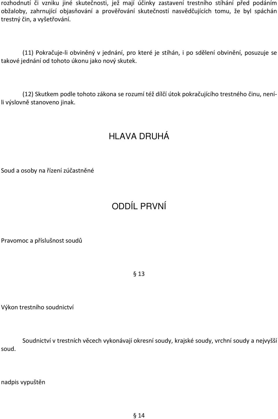 (11) Pokračuje-li obviněný v jednání, pro které je stíhán, i po sdělení obvinění, posuzuje se takové jednání od tohoto úkonu jako nový skutek.