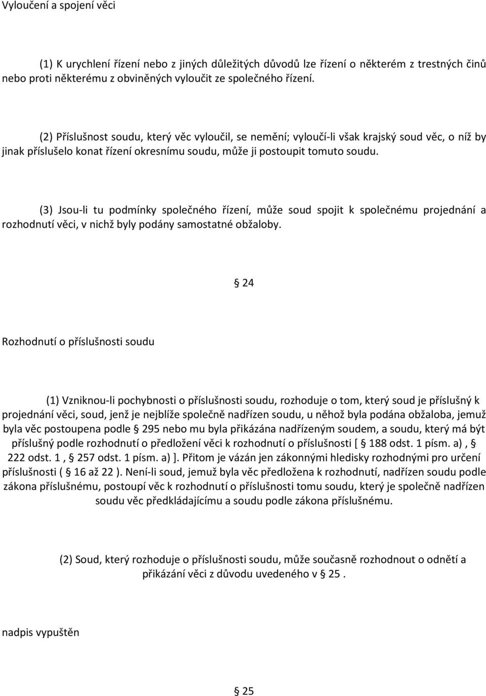 (3) Jsou-li tu podmínky společného řízení, může soud spojit k společnému projednání a rozhodnutí věci, v nichž byly podány samostatné obžaloby.