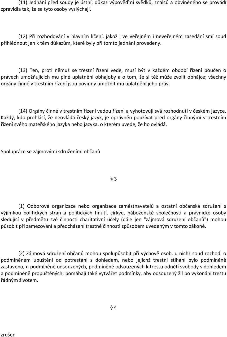 (13) Ten, proti němuž se trestní řízení vede, musí být v každém období řízení poučen o právech umožňujících mu plné uplatnění obhajoby a o tom, že si též může zvolit obhájce; všechny orgány činné v