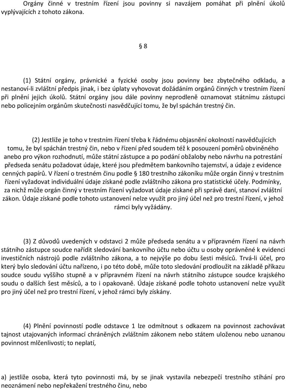 jejich úkolů. Státní orgány jsou dále povinny neprodleně oznamovat státnímu zástupci nebo policejním orgánům skutečnosti nasvědčující tomu, že byl spáchán trestný čin.