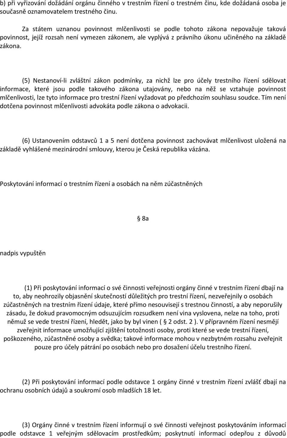 (5) Nestanoví-li zvláštní zákon podmínky, za nichž lze pro účely trestního řízení sdělovat informace, které jsou podle takového zákona utajovány, nebo na něž se vztahuje povinnost mlčenlivosti, lze