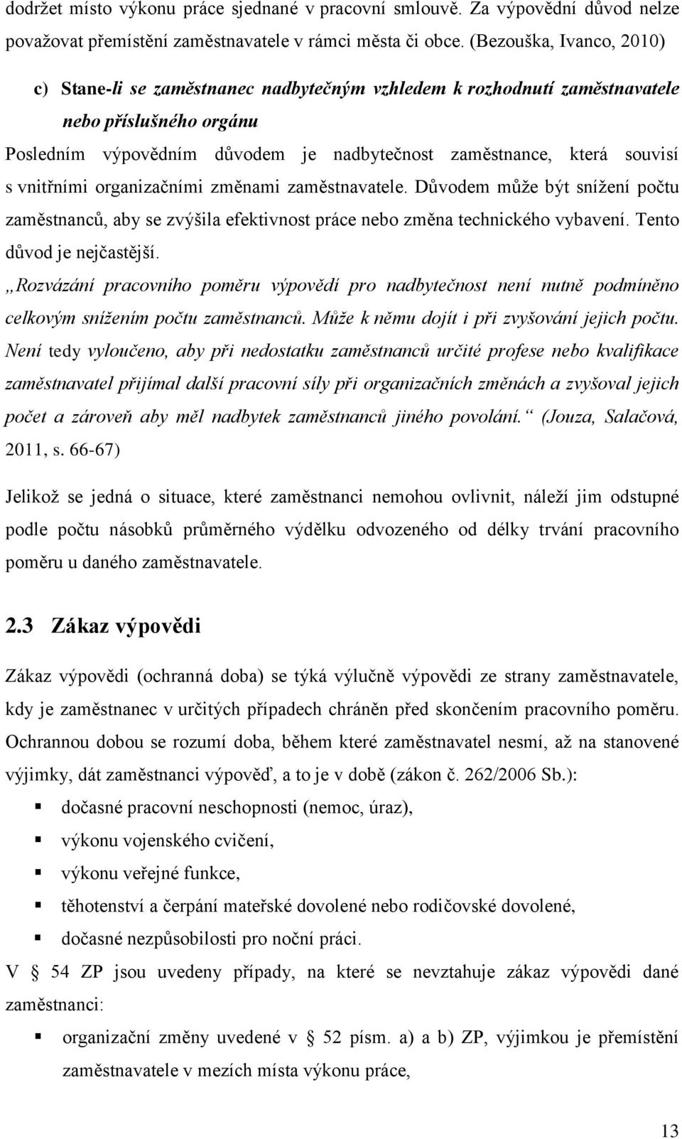 vnitřními organizačními změnami zaměstnavatele. Důvodem může být snížení počtu zaměstnanců, aby se zvýšila efektivnost práce nebo změna technického vybavení. Tento důvod je nejčastější.