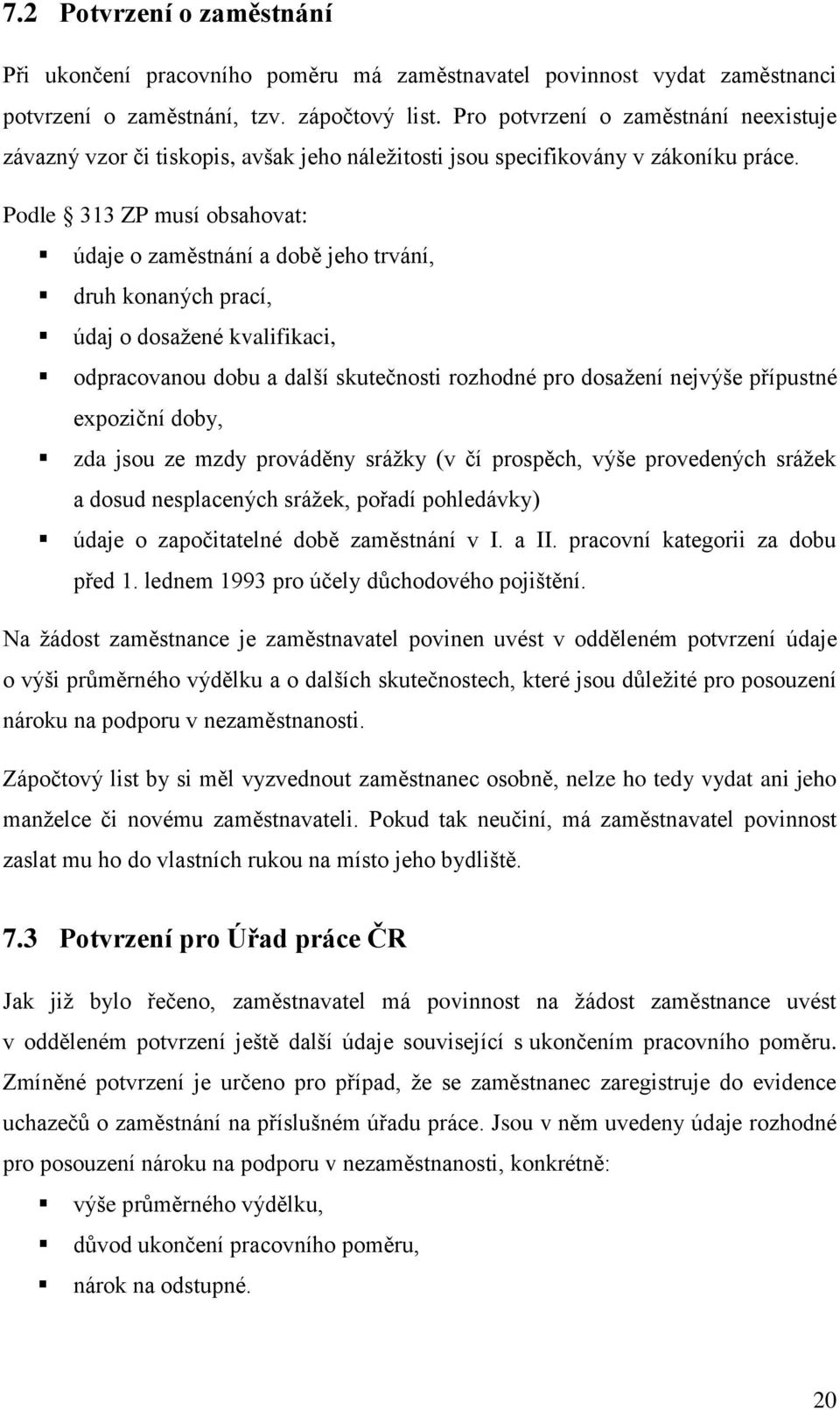 Podle 313 ZP musí obsahovat: údaje o zaměstnání a době jeho trvání, druh konaných prací, údaj o dosažené kvalifikaci, odpracovanou dobu a další skutečnosti rozhodné pro dosažení nejvýše přípustné