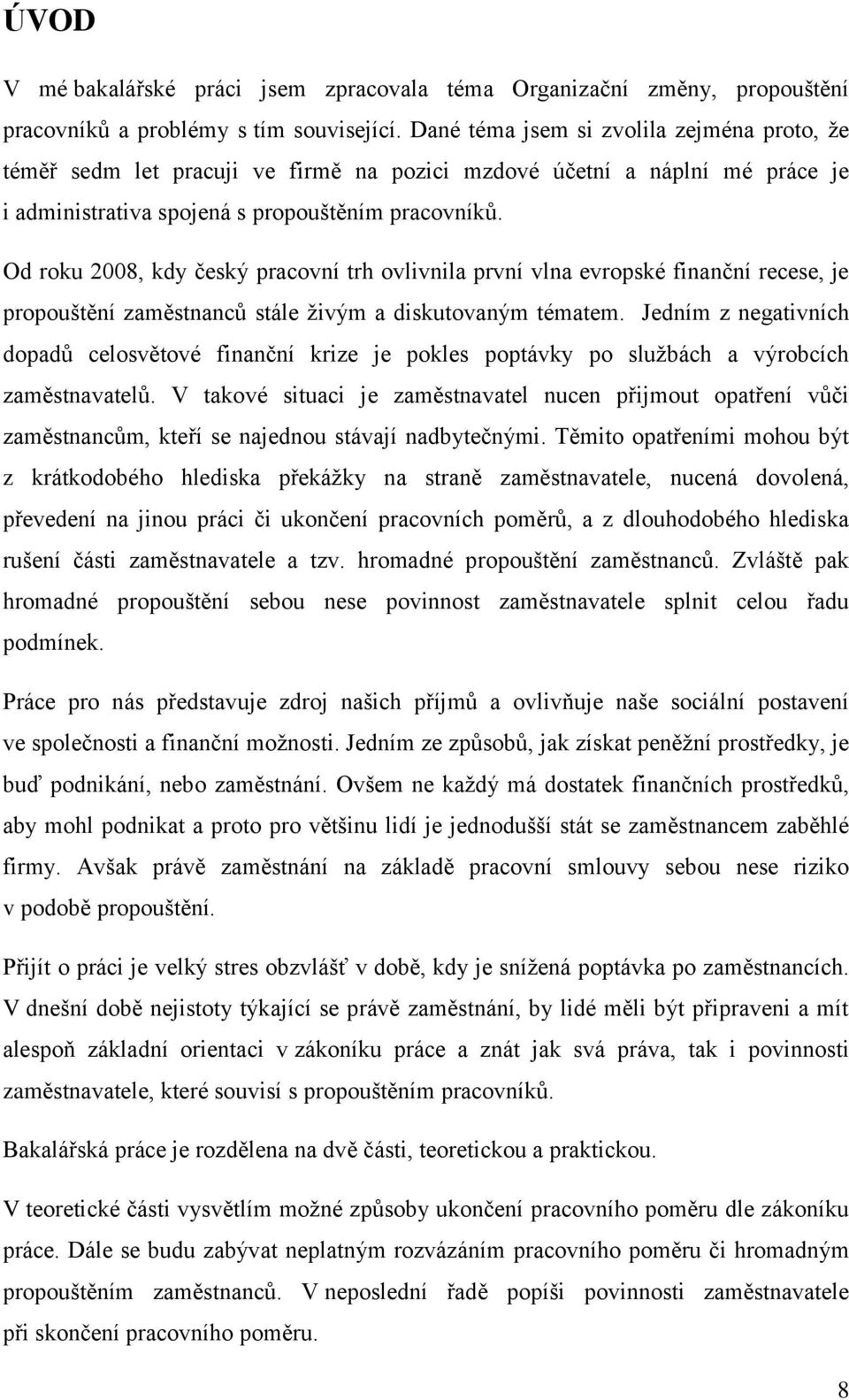 Od roku 2008, kdy český pracovní trh ovlivnila první vlna evropské finanční recese, je propouštění zaměstnanců stále živým a diskutovaným tématem.