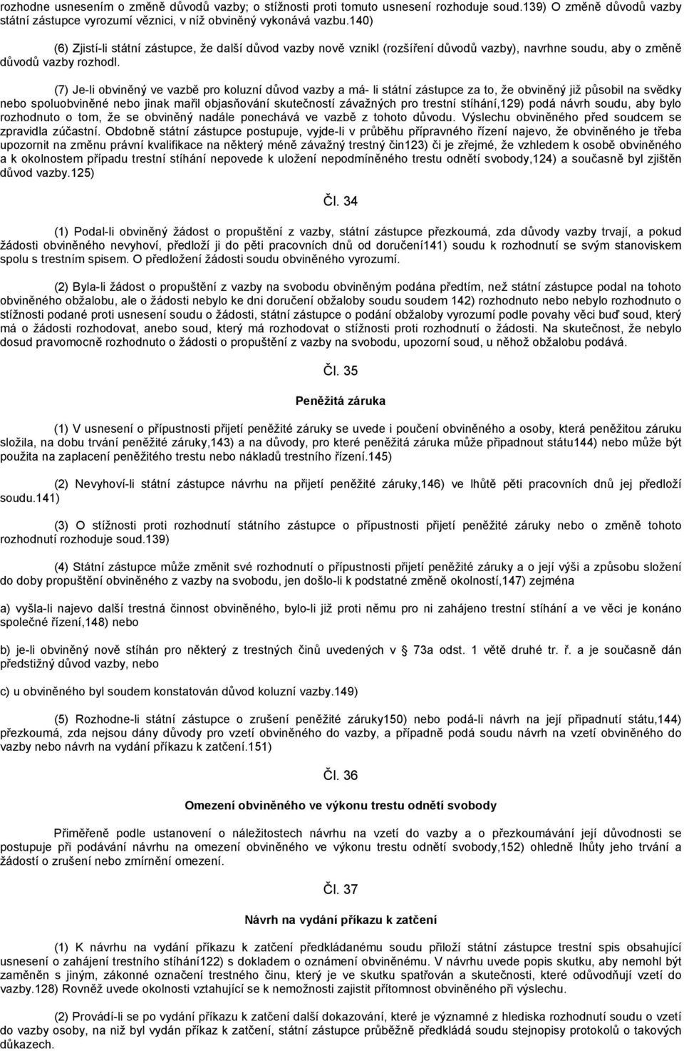 (7) Je-li obviněný ve vazbě pro koluzní důvod vazby a má- li státní zástupce za to, že obviněný již působil na svědky nebo spoluobviněné nebo jinak mařil objasňování skutečností závažných pro trestní