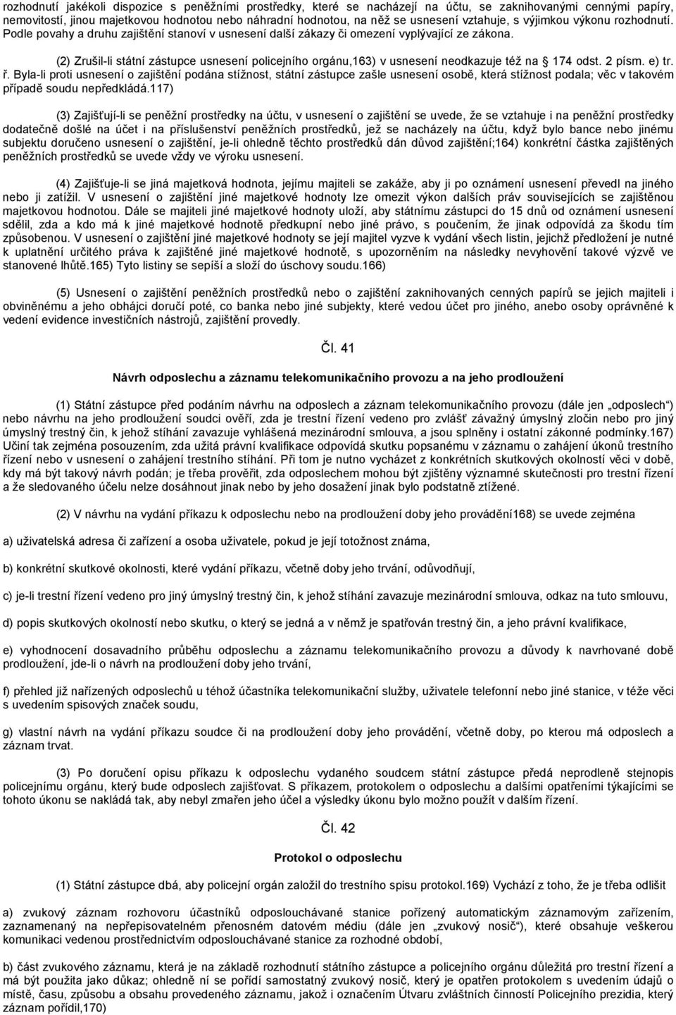 (2) Zrušil-li státní zástupce usnesení policejního orgánu,163) v usnesení neodkazuje též na 174 odst. 2 písm. e) tr. ř.