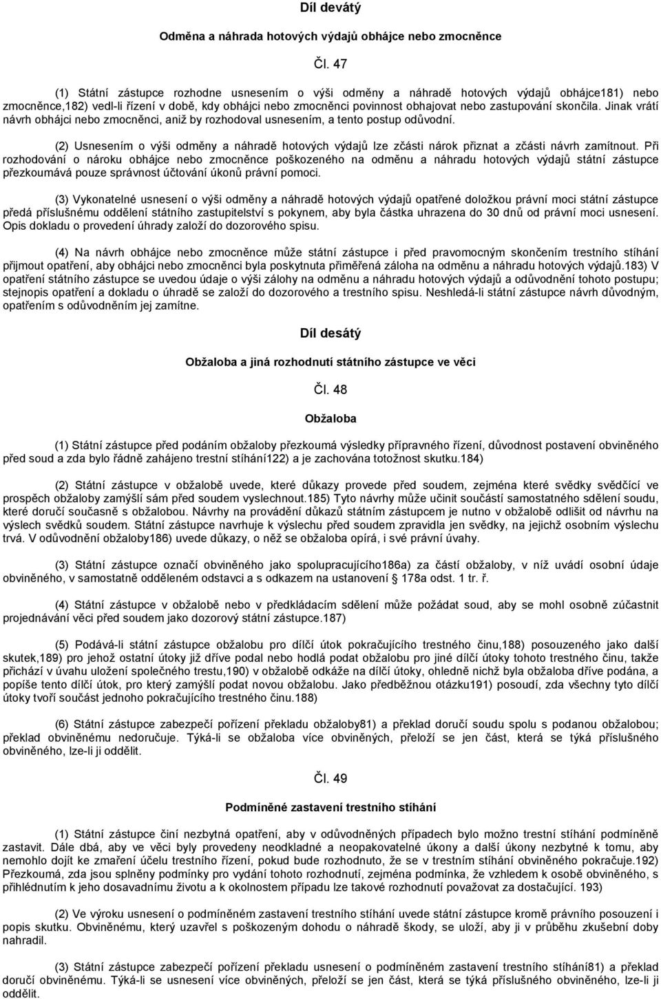 zastupování skončila. Jinak vrátí návrh obhájci nebo zmocněnci, aniž by rozhodoval usnesením, a tento postup odůvodní.