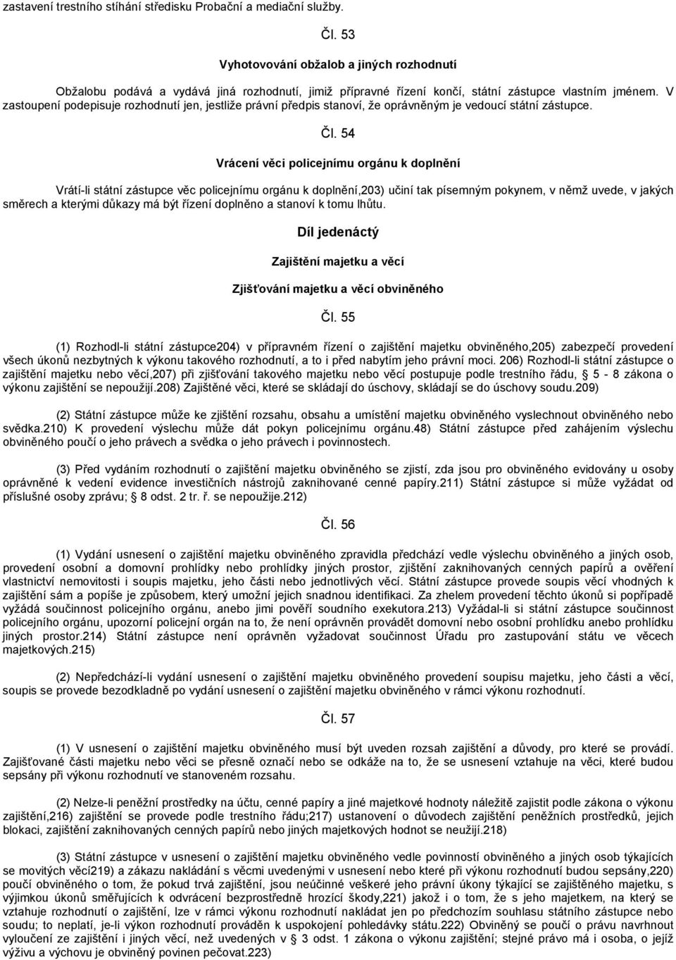 V zastoupení podepisuje rozhodnutí jen, jestliže právní předpis stanoví, že oprávněným je vedoucí státní zástupce. Čl.