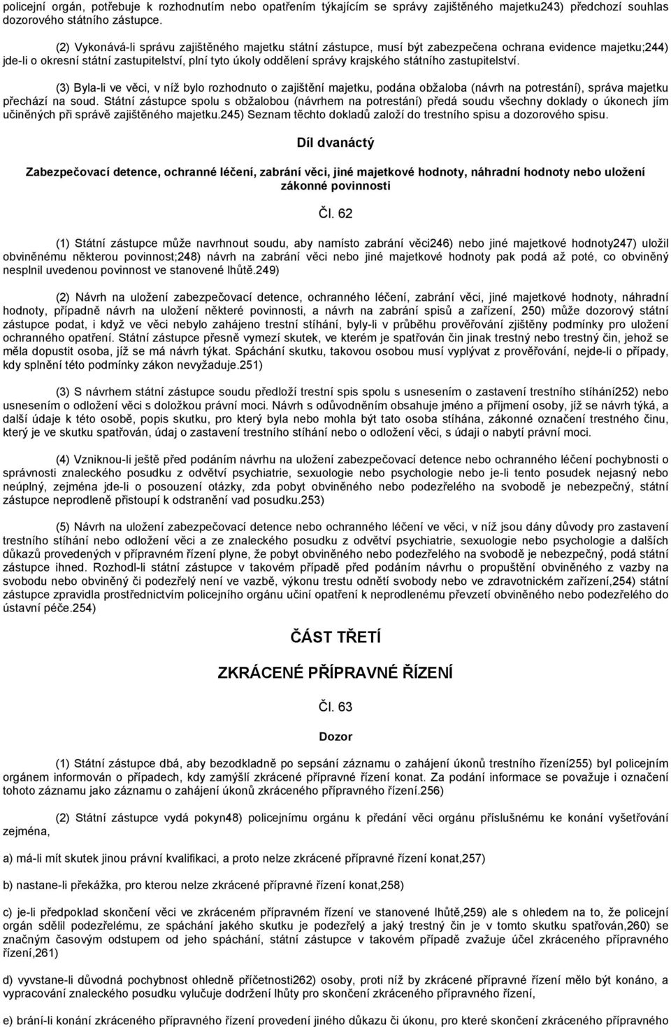státního zastupitelství. (3) Byla-li ve věci, v níž bylo rozhodnuto o zajištění majetku, podána obžaloba (návrh na potrestání), správa majetku přechází na soud.