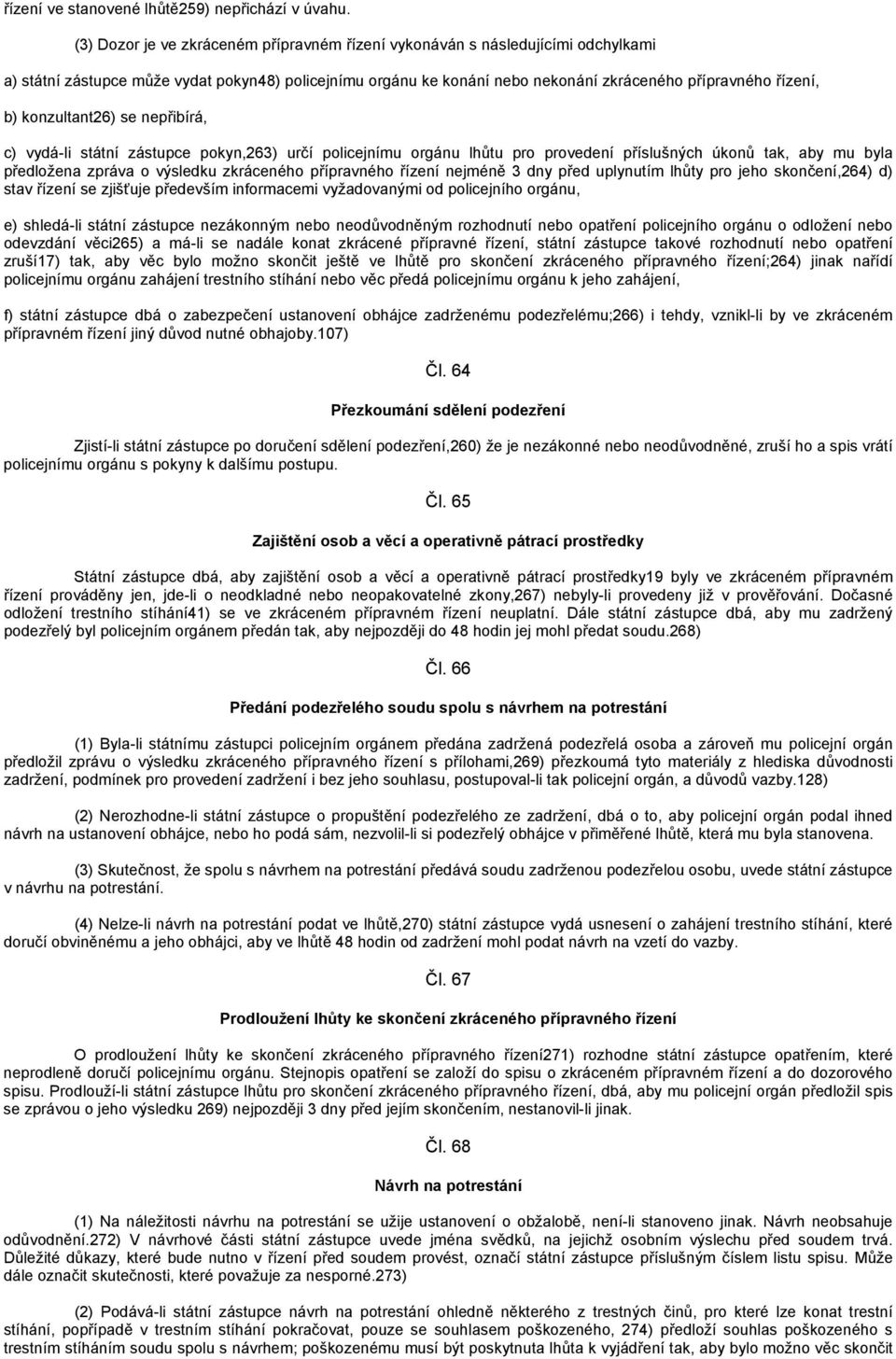 konzultant26) se nepřibírá, c) vydá-li státní zástupce pokyn,263) určí policejnímu orgánu lhůtu pro provedení příslušných úkonů tak, aby mu byla předložena zpráva o výsledku zkráceného přípravného