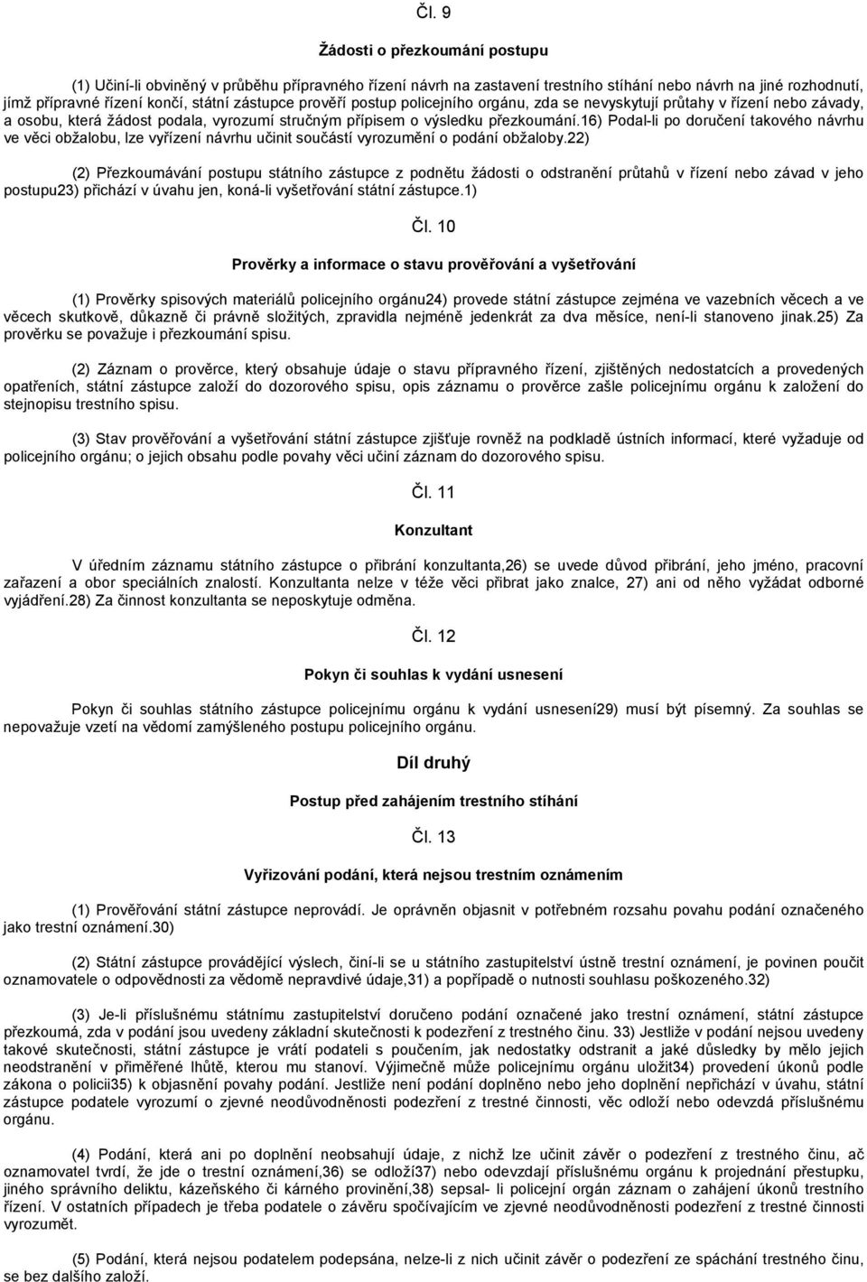 16) Podal-li po doručení takového návrhu ve věci obžalobu, lze vyřízení návrhu učinit součástí vyrozumění o podání obžaloby.