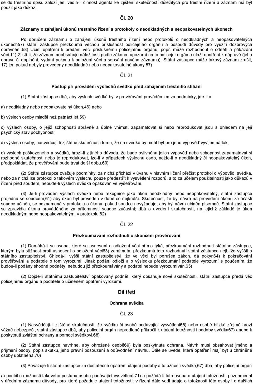 neopakovatelných úkonech57) státní zástupce přezkoumá věcnou příslušnost policejního orgánu a posoudí důvody pro využití dozorových oprávnění.