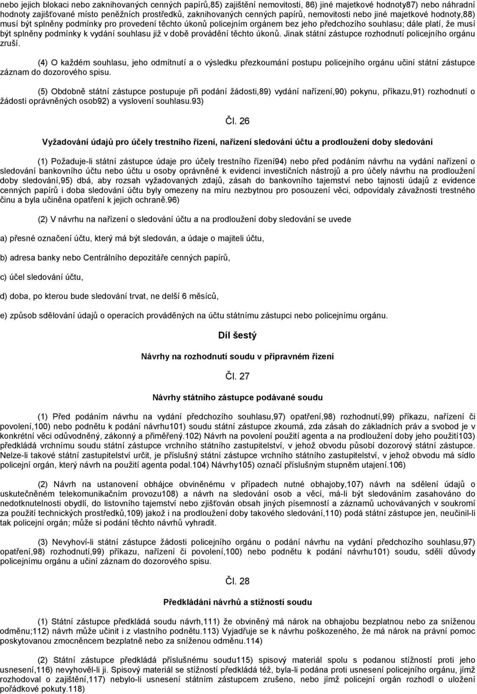 vydání souhlasu již v době provádění těchto úkonů. Jinak státní zástupce rozhodnutí policejního orgánu zruší.