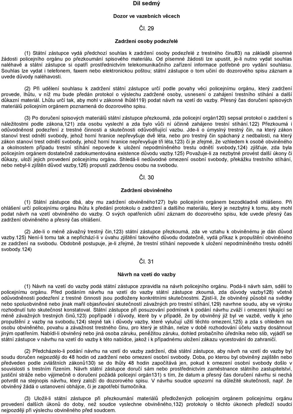 Od písemné žádosti lze upustit, je-li nutno vydat souhlas naléhavě a státní zástupce si opatří prostřednictvím telekomunikačního zařízení informace potřebné pro vydání souhlasu.