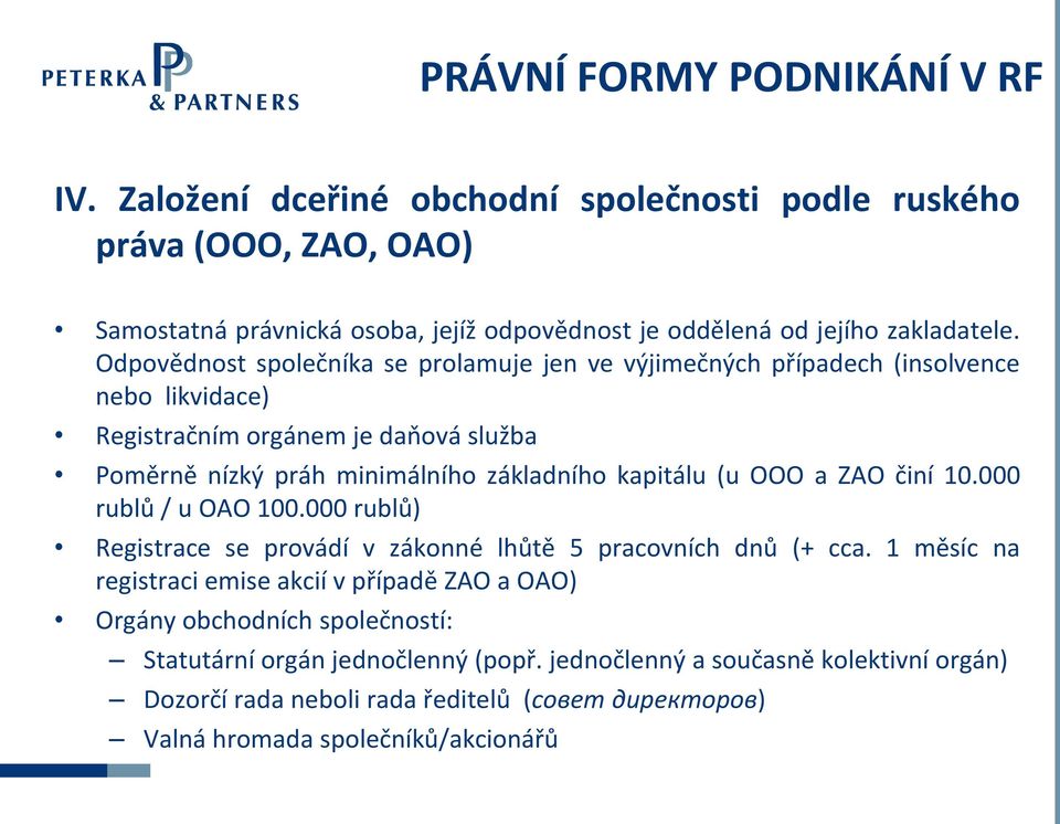 Odpovědnost společníka se prolamuje jen ve výjimečných případech (insolvence nebo likvidace) Registračním orgánem je daňová služba Poměrně nízký práh minimálního základního kapitálu