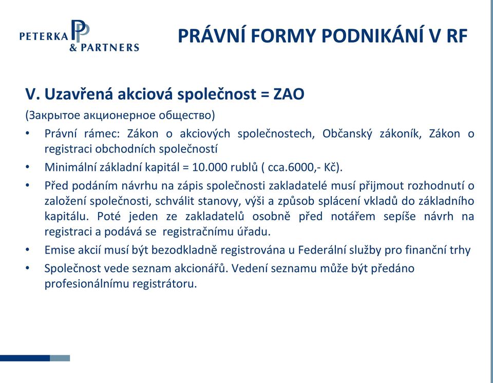 Minimální základní kapitál = 10.000 rublů ( cca.6000,- Kč).