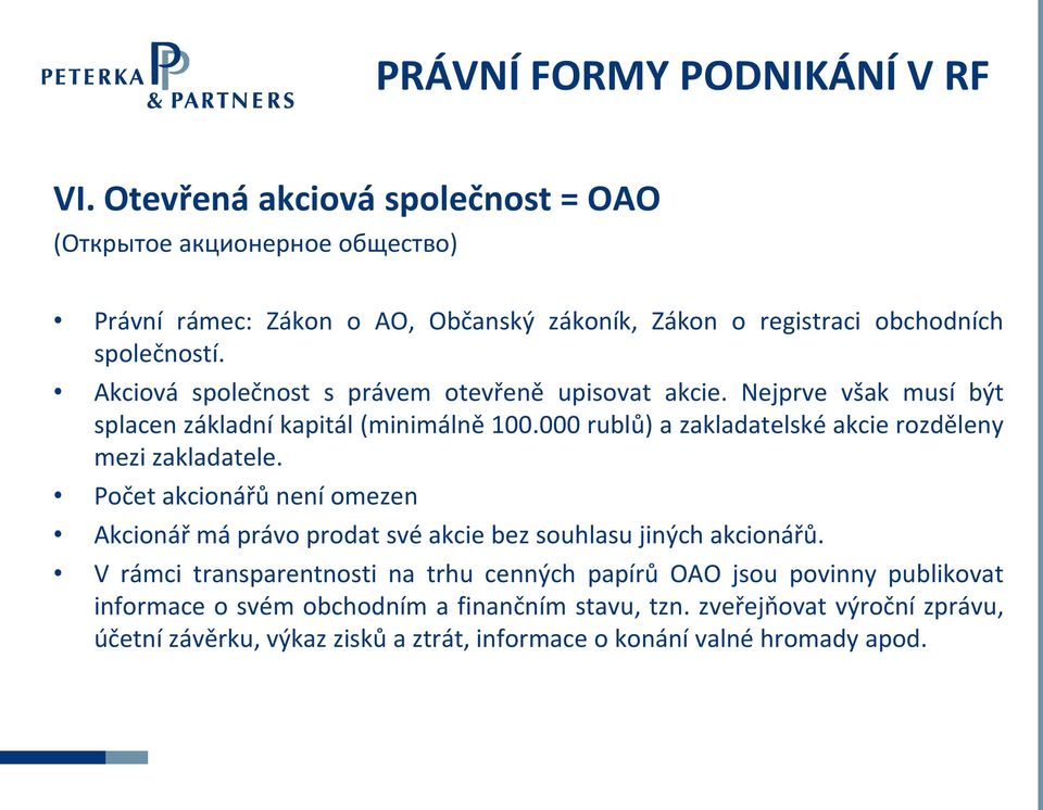 Akciová společnost s právem otevřeně upisovat akcie. Nejprve však musí být splacen základní kapitál (minimálně 100.