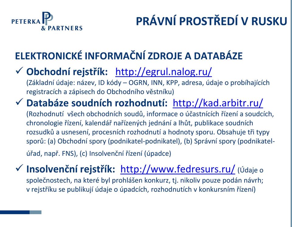 ru/ (Rozhodnutí všech obchodních soudů, informace o účastnících řízení a soudcích, chronologie řízení, kalendář nařízených jednání a lhůt, publikace soudních rozsudků a usnesení, procesních